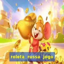 roleta russa jogo como funciona